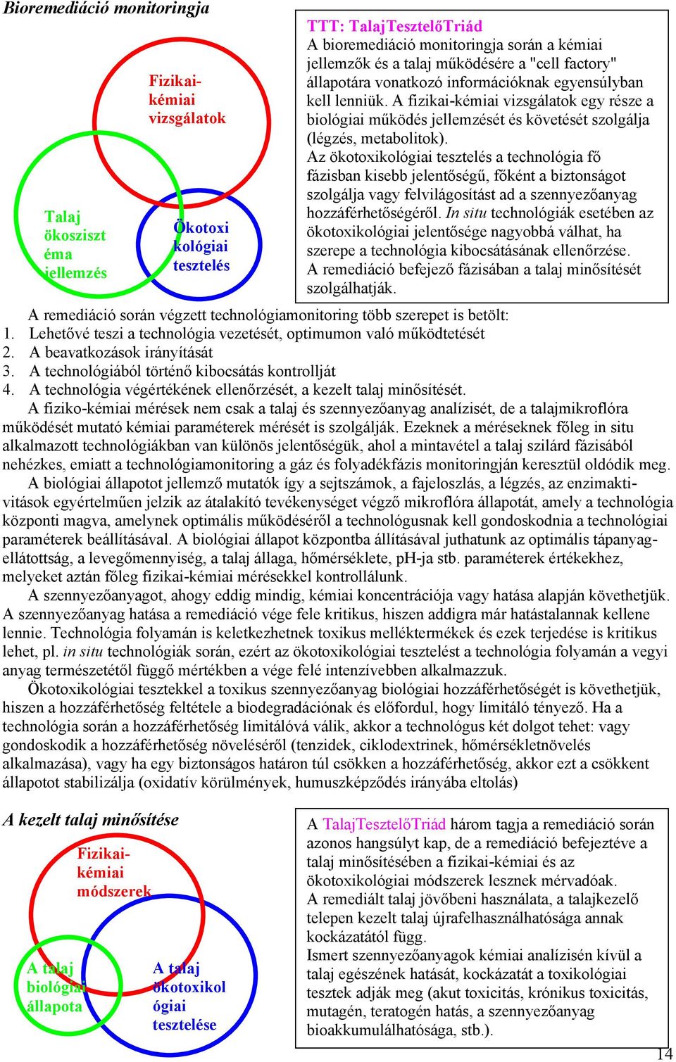 A fizikai-kémiai vizsgálatok egy része a biológiai működés jellemzését és követését szolgálja (légzés, metabolitok).