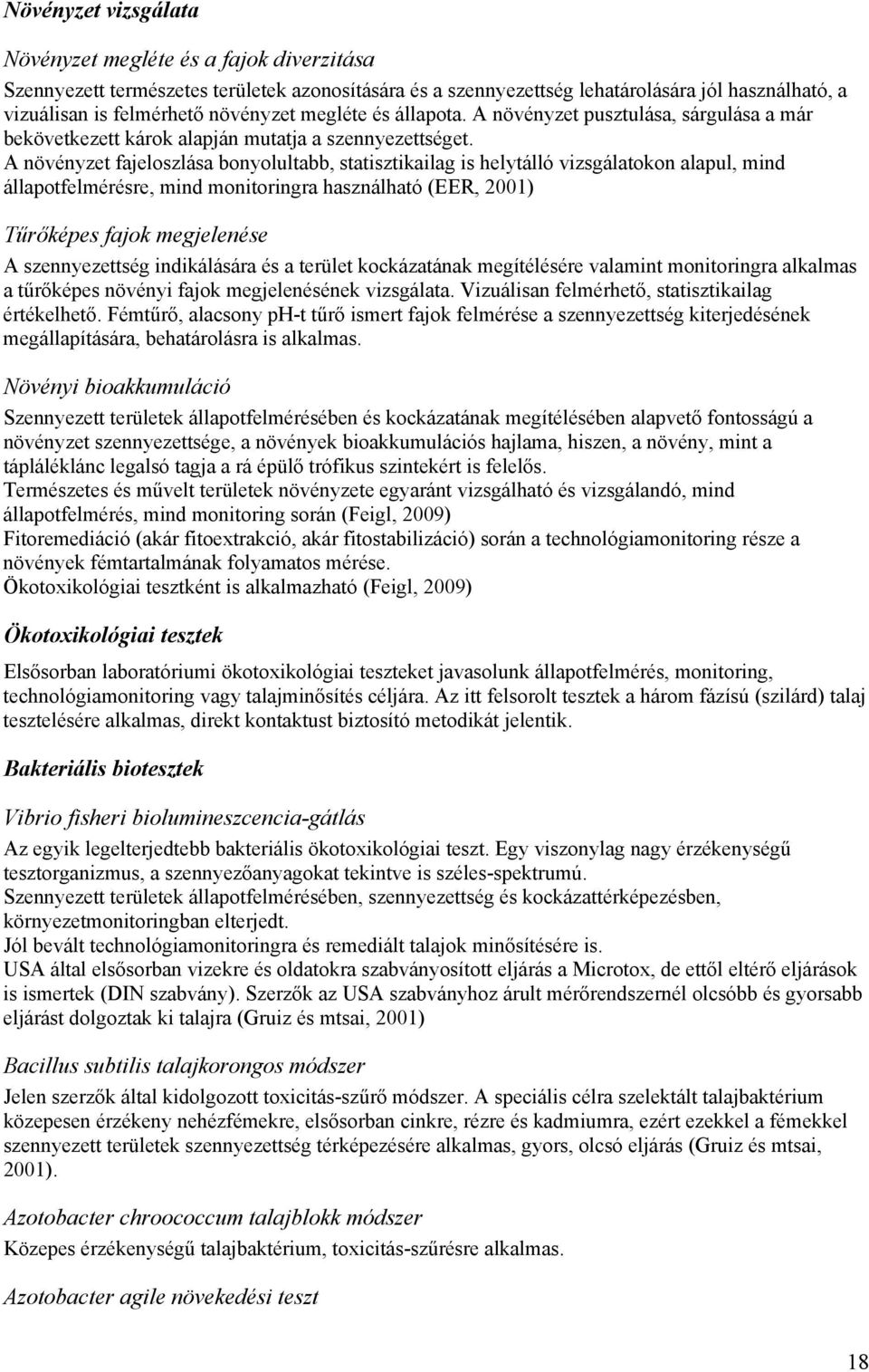 A növényzet fajeloszlása bonyolultabb, statisztikailag is helytálló vizsgálatokon alapul, mind állapotfelmérésre, mind monitoringra használható (EER, 2001) Tűrőképes fajok megjelenése A