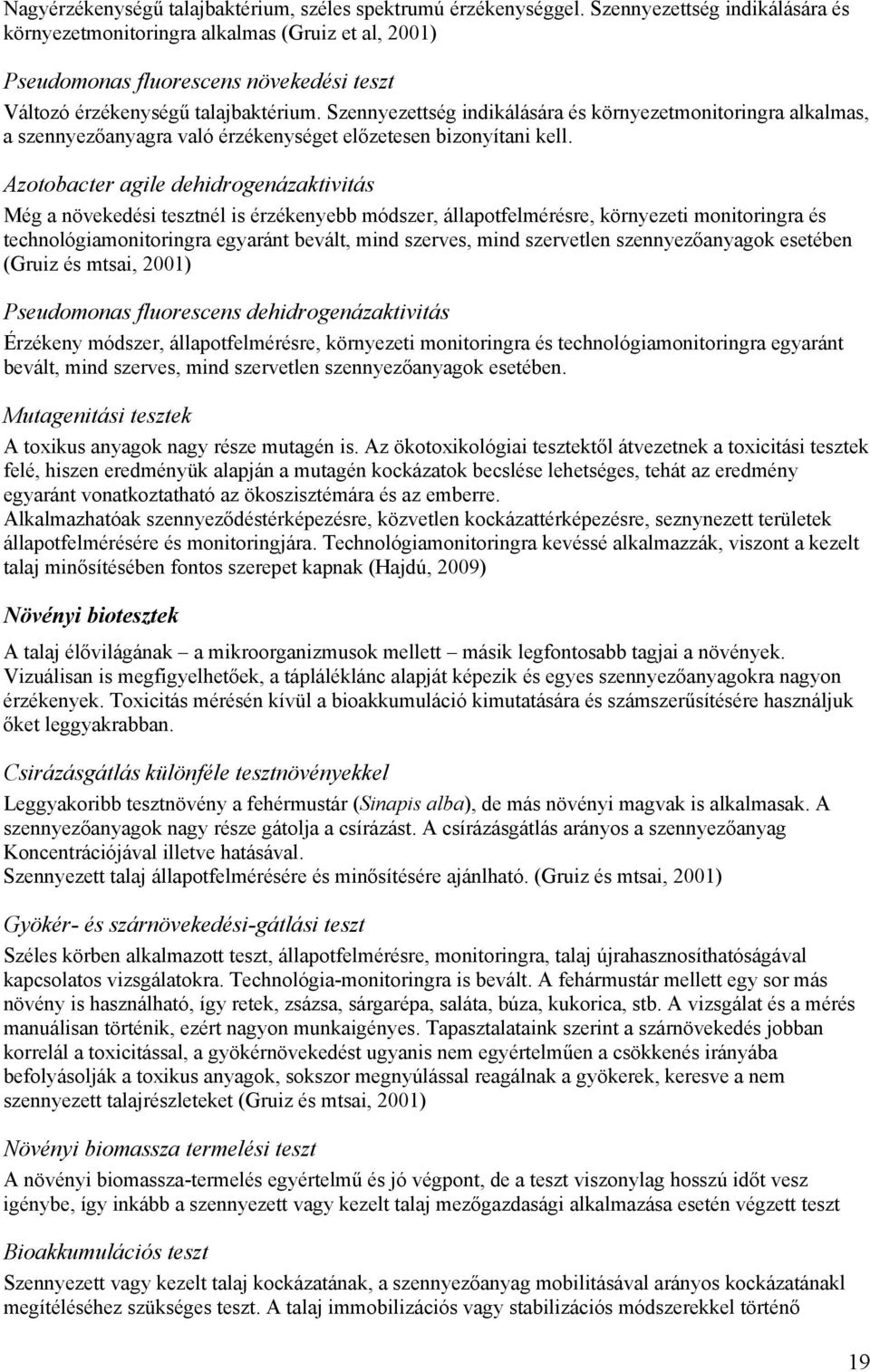 Szennyezettség indikálására és környezetmonitoringra alkalmas, a szennyezőanyagra való érzékenységet előzetesen bizonyítani kell.