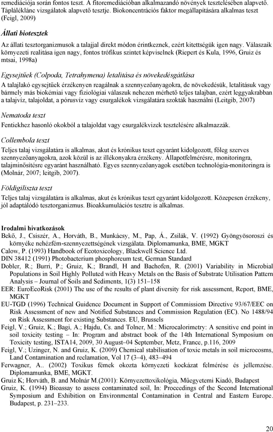 Válaszaik környezeti realitása igen nagy, fontos trófikus szintet képviselnek (Riepert és Kula, 1996, Gruiz és mtsai, 1998a) Egysejtűek (Colpoda, Tetrahymena) letalitása és növekedésgátlása A