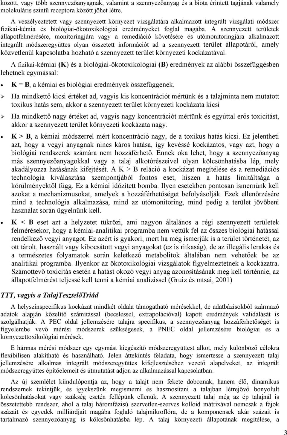 A szennyezett területek állapotfelmérésére, monitoringjára vagy a remediáció követésére és utómonitoringjára alkalmazott integrált módszeregyüttes olyan összetett információt ad a szennyezett terület