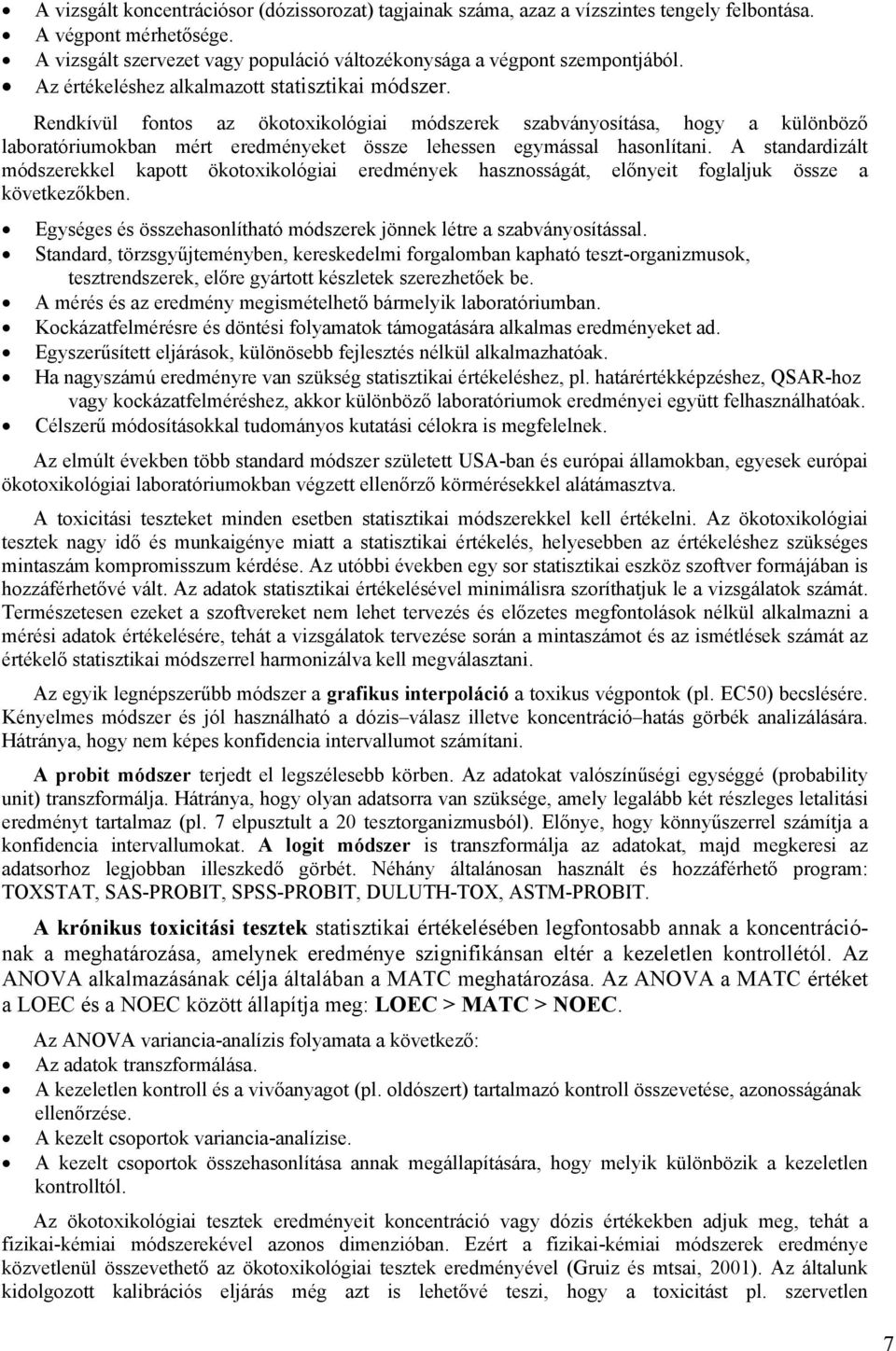 Rendkívül fontos az ökotoxikológiai módszerek szabványosítása, hogy a különböző laboratóriumokban mért eredményeket össze lehessen egymással hasonlítani.