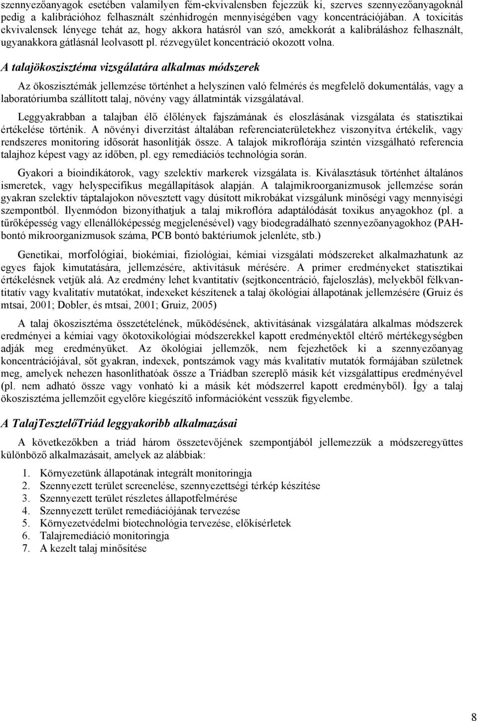 A talajökoszisztéma vizsgálatára alkalmas módszerek Az ökoszisztémák jellemzése történhet a helyszínen való felmérés és megfelelő dokumentálás, vagy a laboratóriumba szállított talaj, növény vagy