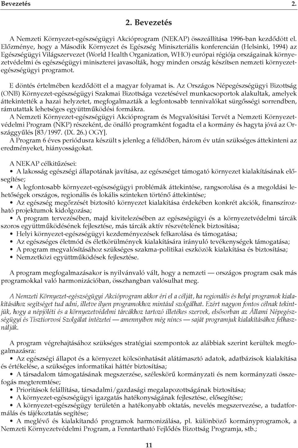 környezetvédelmi és egészségügyi miniszterei javasolták, hogy minden ország készítsen nemzeti környezetegészségügyi programot. E döntés értelmében kezdôdött el a magyar folyamat is.