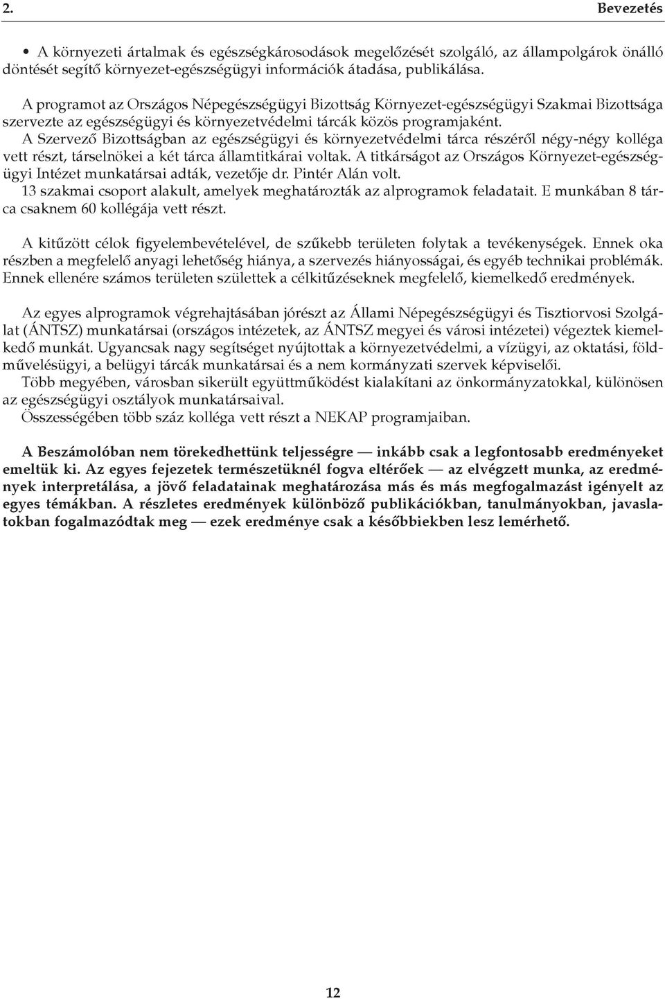 A Szervezô Bizottságban az egészségügyi és környezetvédelmi tárca részérôl négy-négy kolléga vett részt, társelnökei a két tárca államtitkárai voltak.