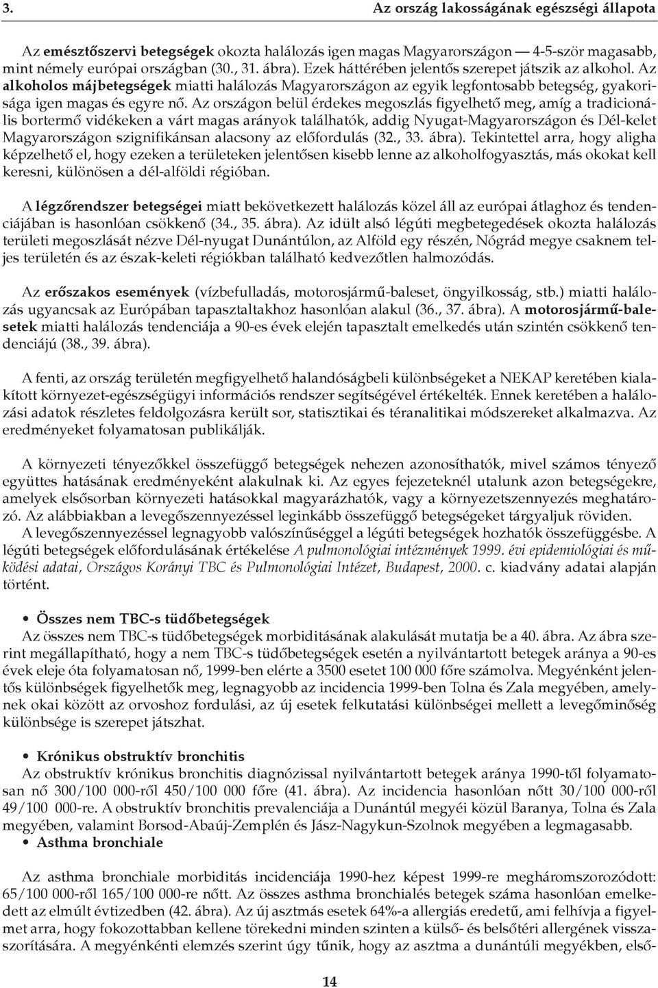 Az országon belül érdekes megoszlás figyelhetô meg, amíg a tradicionális bortermô vidékeken a várt magas arányok találhatók, addig Nyugat-Magyarországon és Dél-kelet Magyarországon szignifikánsan