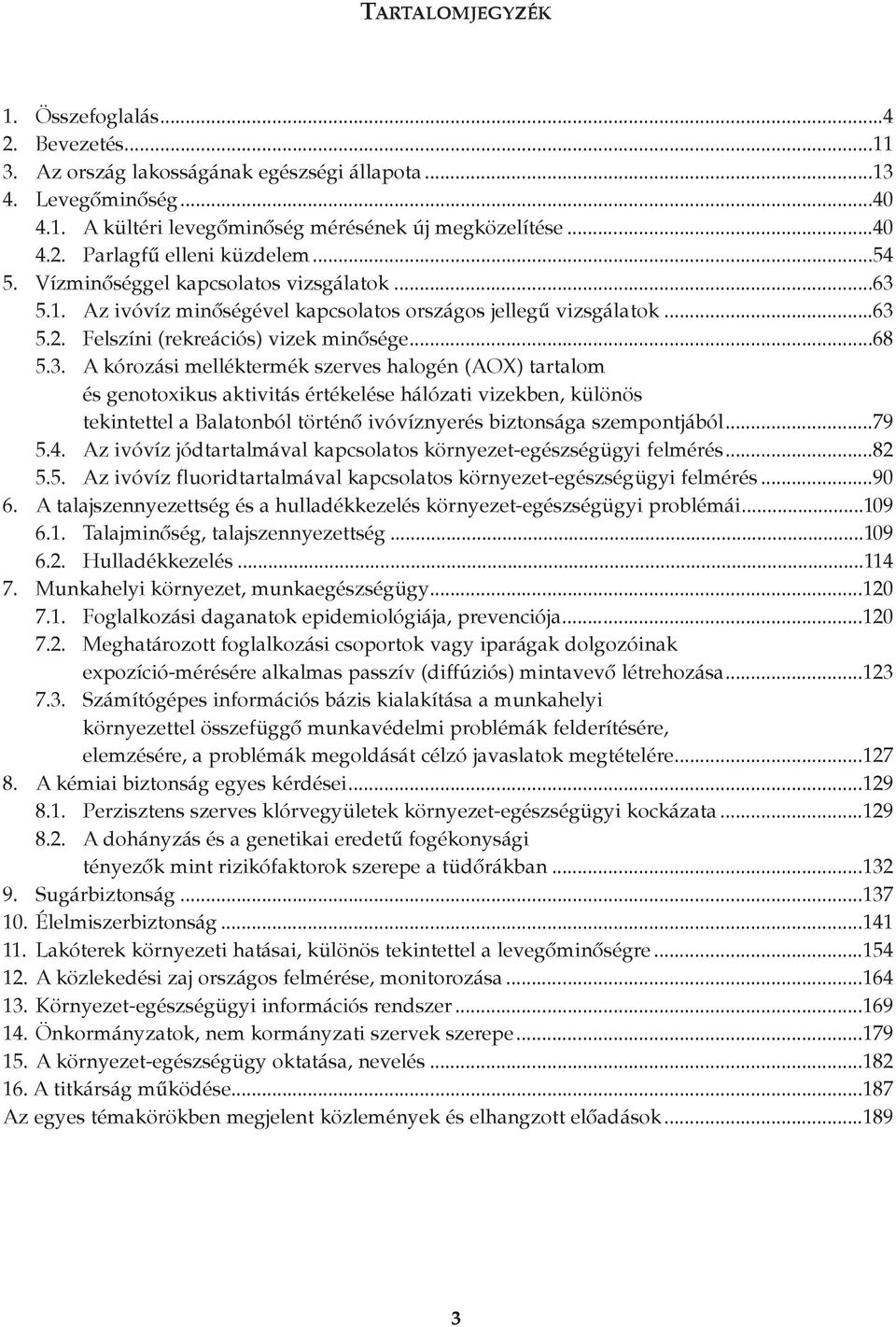 5.1. Az ivóvíz minôségével kapcsolatos országos jellegû vizsgálatok...63 