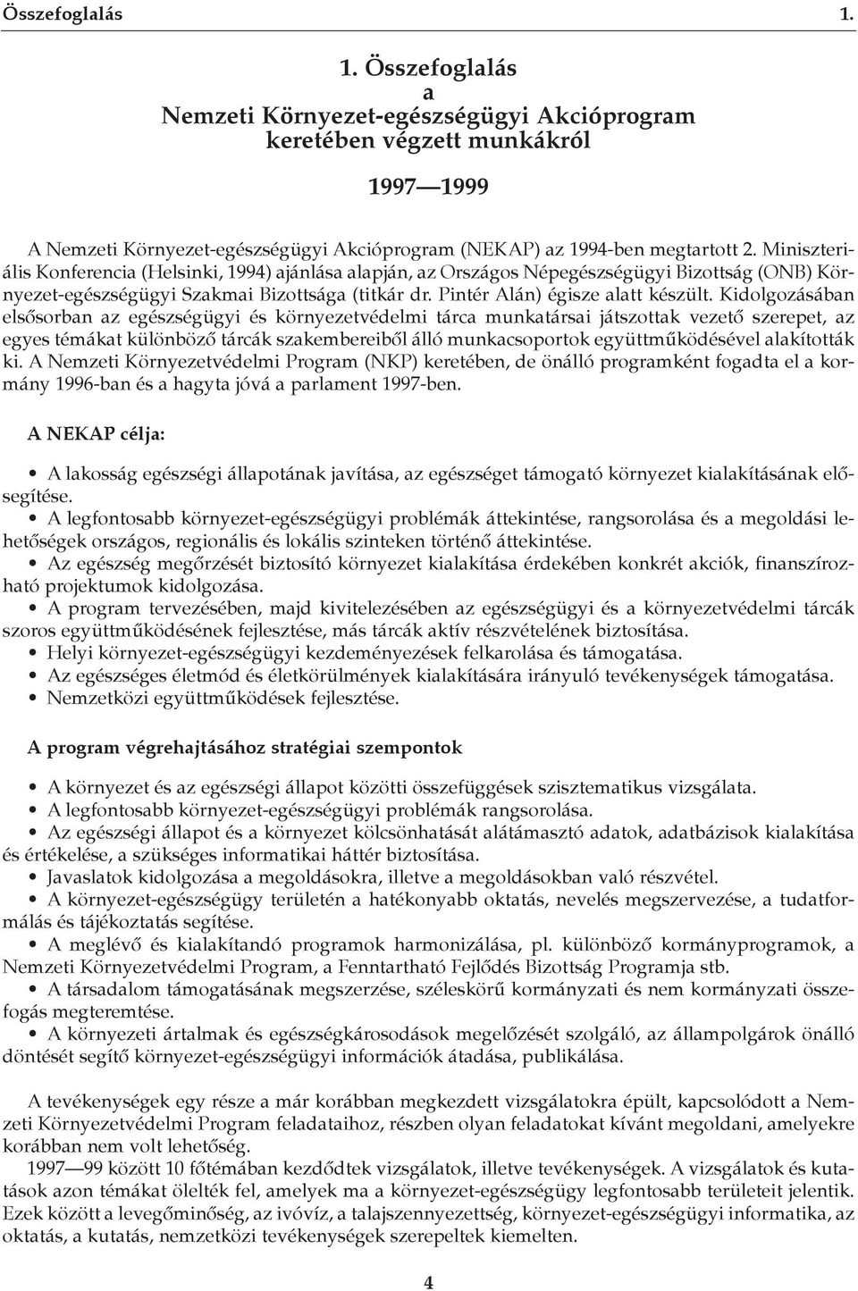 Kidolgozásában elsôsorban az egészségügyi és környezetvédelmi tárca munkatársai játszottak vezetô szerepet, az egyes témákat különbözô tárcák szakembereibôl álló munkacsoportok együttmûködésével