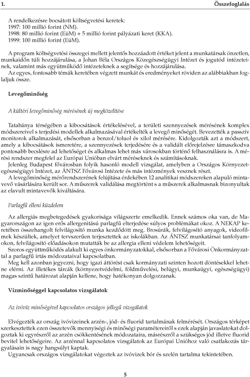 intézeteinek, valamint más együtmûködô intézeteknek a segítsége és hozzájárulása. Az egyes, fontosabb témák keretében végzett munkát és eredményeket röviden az alábbiakban foglaljuk össze.