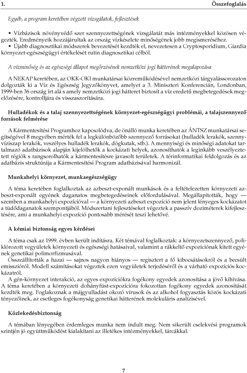 Újabb diagnosztikai módszerek bevezetését kezdték el, nevezetesen a Cryptosporidium, Giardia környezet-egészségügyi értékelését rutin diagnosztikai célból.