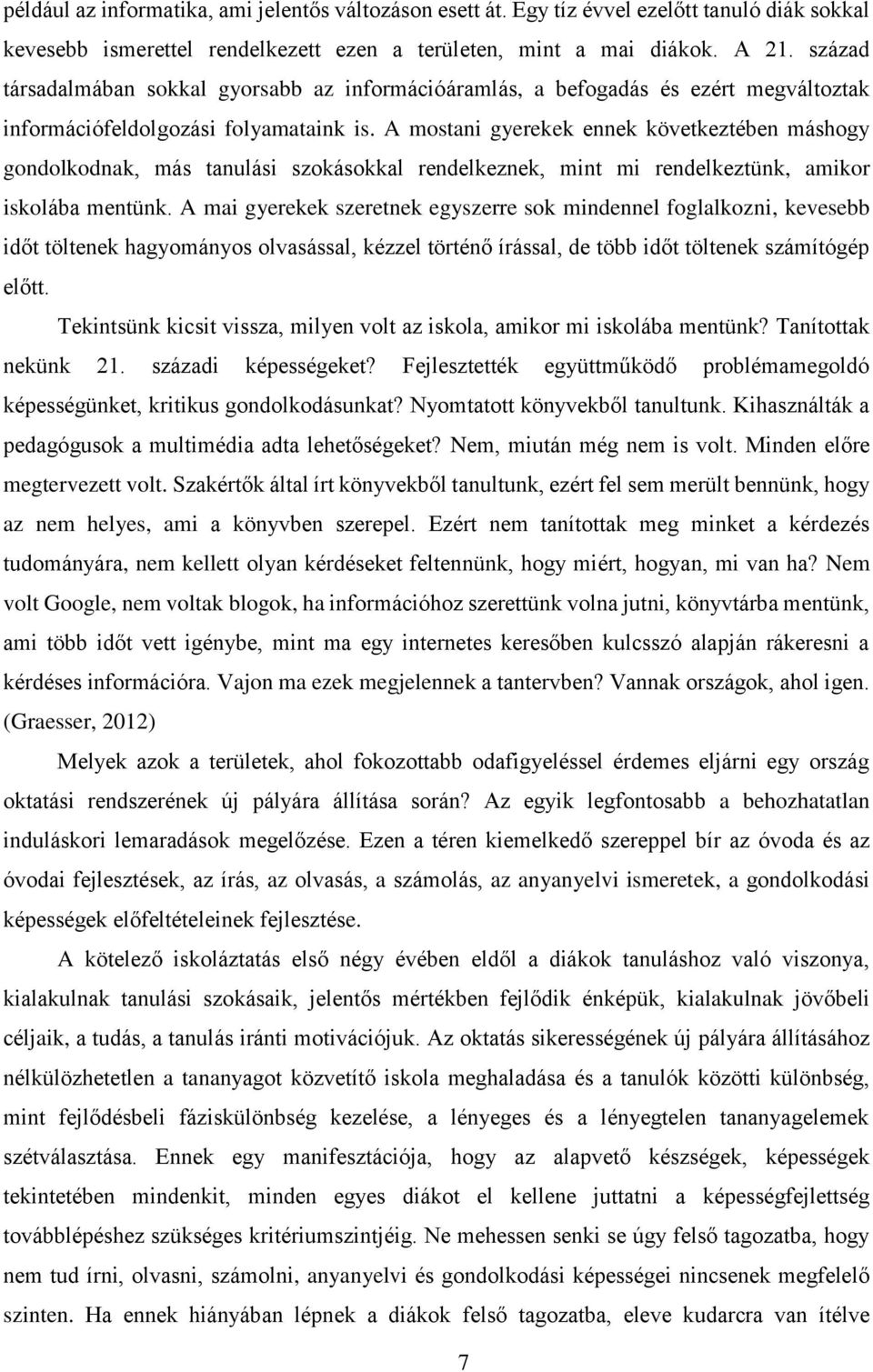 A mostani gyerekek ennek következtében máshogy gondolkodnak, más tanulási szokásokkal rendelkeznek, mint mi rendelkeztünk, amikor iskolába mentünk.