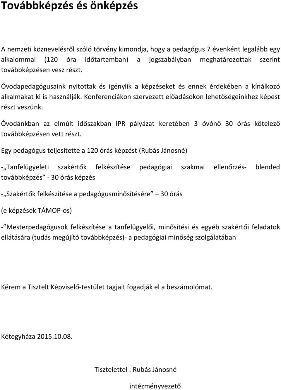 Konferenciákon szervezett előadásokon lehetőségeinkhez képest részt veszünk. Óvodánkban az elmúlt időszakban IPR pályázat keretében 3 óvónő 30 órás kötelező továbbképzésen vett részt.