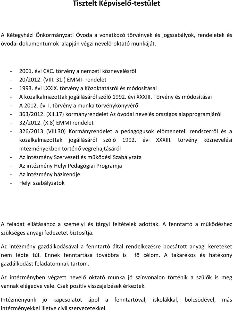 Törvény és módosításai - A 2012. évi I. törvény a munka törvénykönyvéről - 363/2012. (XII.17) kormányrendelet Az óvodai nevelés országos alapprogramjáról - 32/2012. (X.8) EMMI rendelet - 326/2013 (VIII.