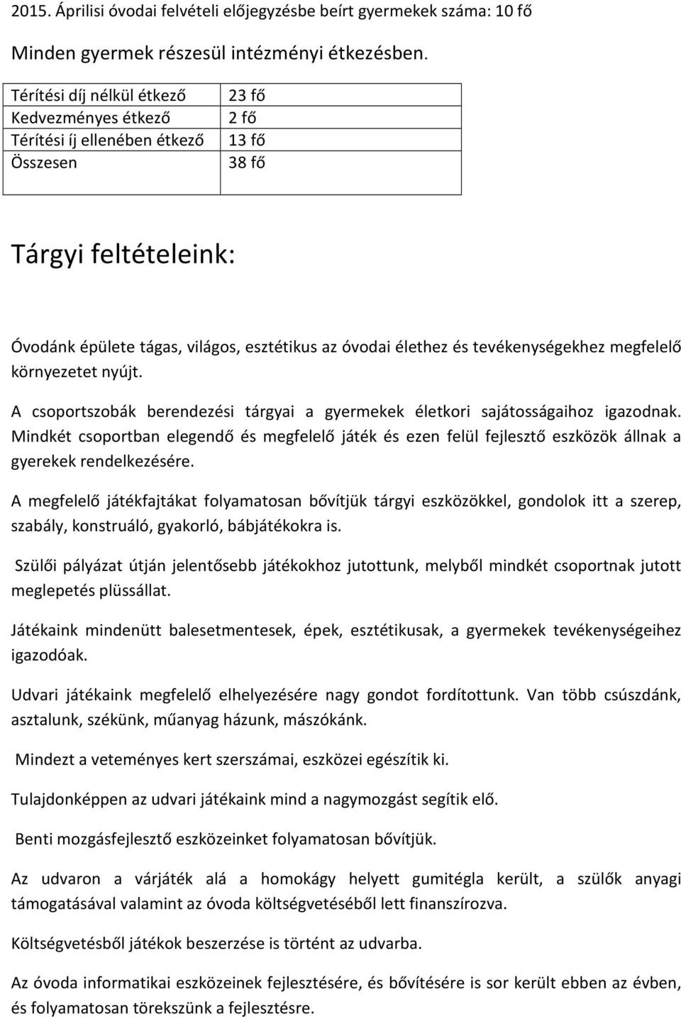 tevékenységekhez megfelelő környezetet nyújt. A csoportszobák berendezési tárgyai a gyermekek életkori sajátosságaihoz igazodnak.