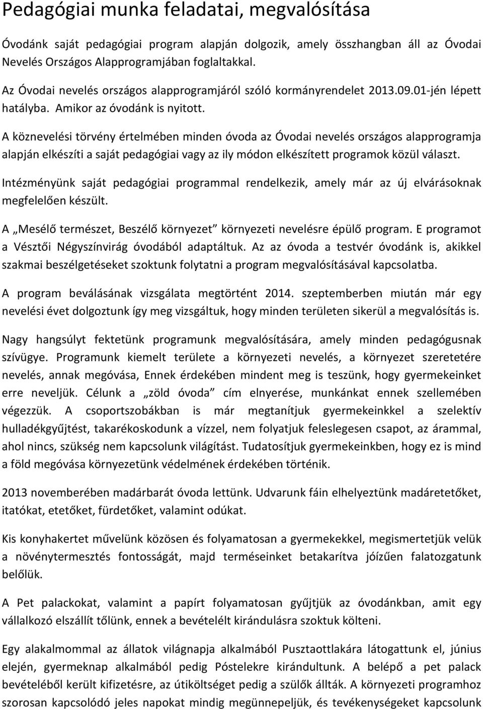 A köznevelési törvény értelmében minden óvoda az Óvodai nevelés országos alapprogramja alapján elkészíti a saját pedagógiai vagy az ily módon elkészített programok közül választ.