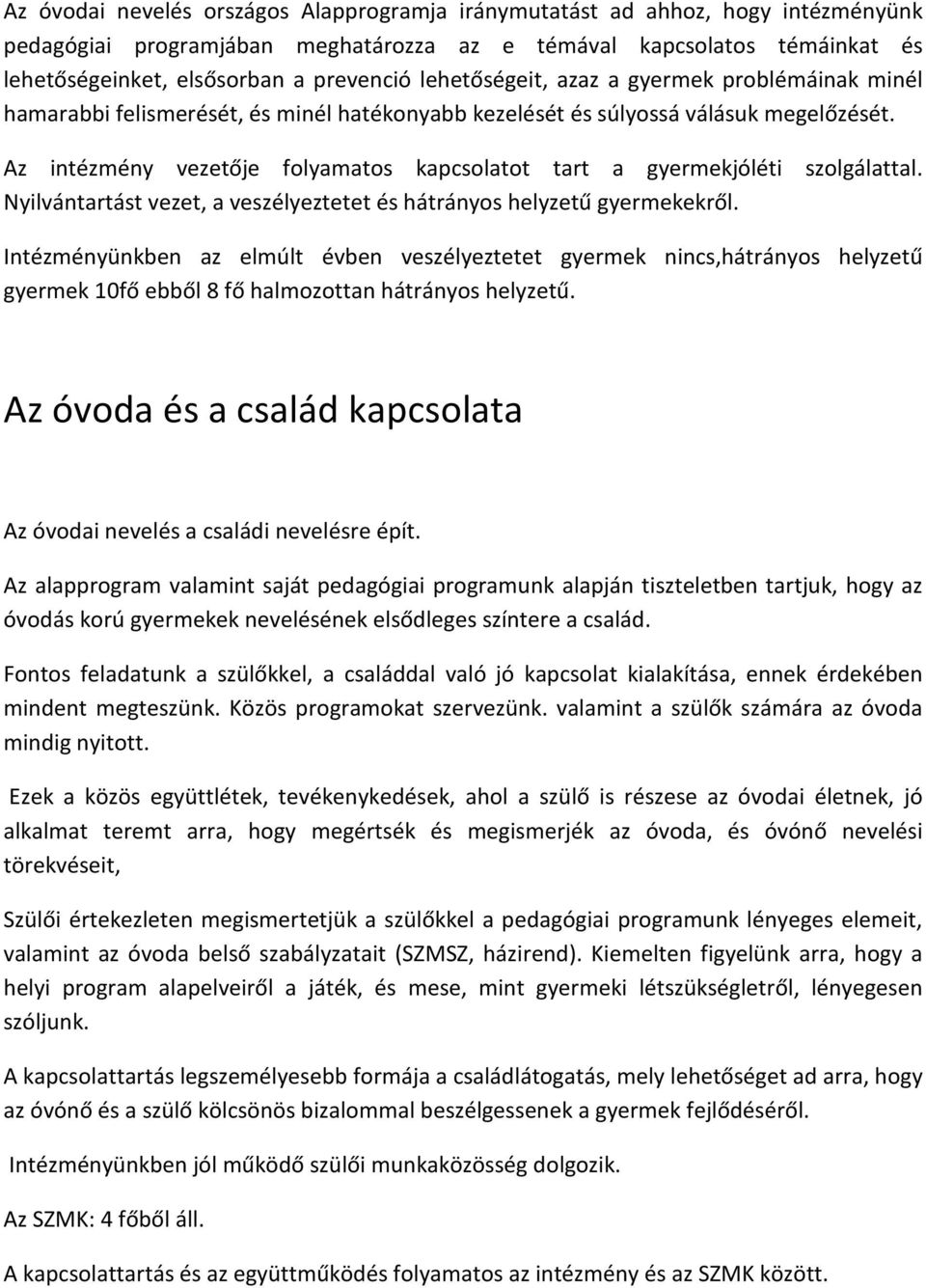 Az intézmény vezetője folyamatos kapcsolatot tart a gyermekjóléti szolgálattal. Nyilvántartást vezet, a veszélyeztetet és hátrányos helyzetű gyermekekről.