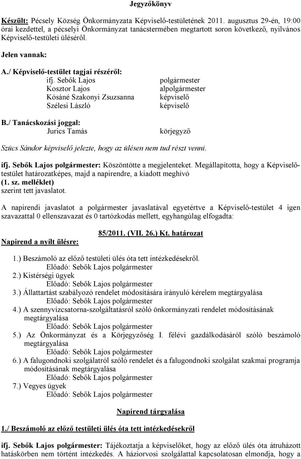 / Képviselő-testület tagjai részéről: ifj. Sebők Lajos Kosztor Lajos Kósáné Szakonyi Zsuzsanna Szélesi László B.