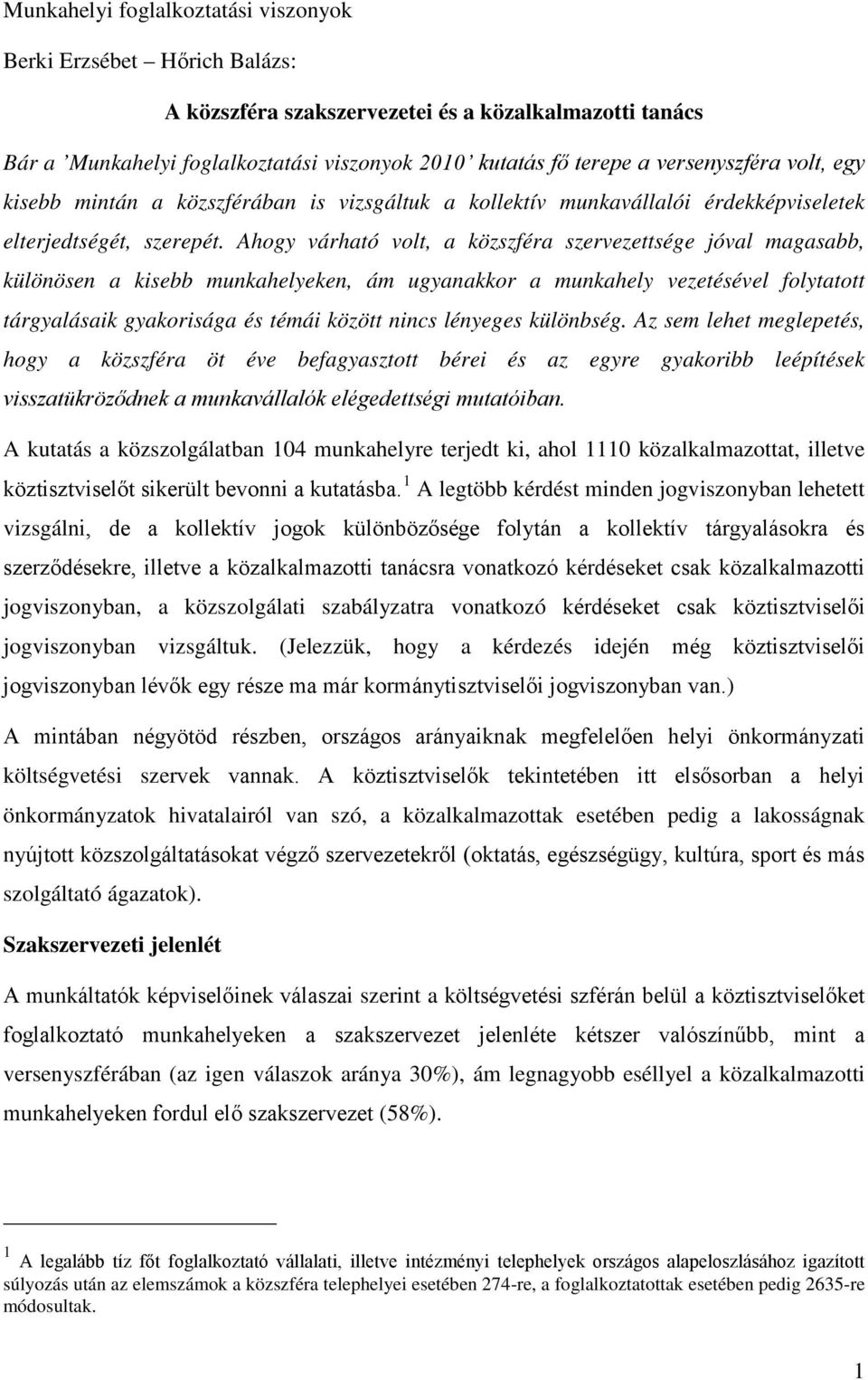 Ahogy várható volt, a közszféra szervezettsége jóval magasabb, különösen a kisebb munkahelyeken, ám ugyanakkor a munkahely vezetésével folytatott tárgyalásaik gyakorisága és témái között nincs