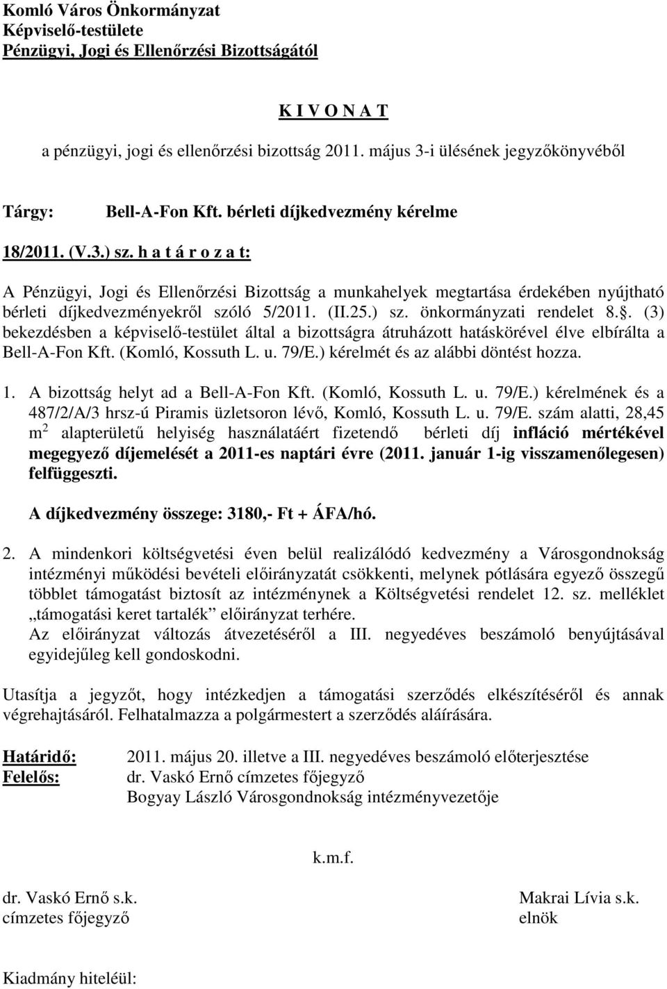 . (3) bekezdésben a képviselő-testület által a bizottságra átruházott hatáskörével élve elbírálta a Bell-A-Fon Kft. (Komló, Kossuth L. u. 79/E.) kérelmét és az alábbi döntést hozza. 1.