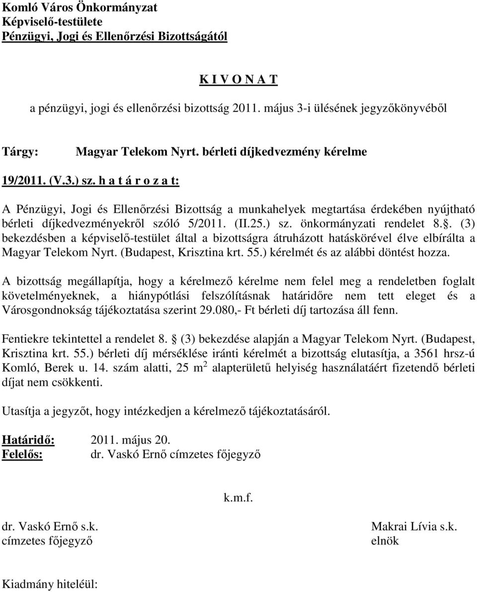 . (3) bekezdésben a képviselő-testület által a bizottságra átruházott hatáskörével élve elbírálta a Magyar Telekom Nyrt. (Budapest, Krisztina krt. 55.) kérelmét és az alábbi döntést hozza.