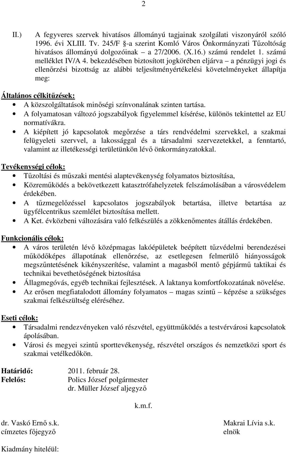 bekezdésében biztosított jogkörében eljárva a pénzügyi jogi és ellenőrzési bizottság az alábbi teljesítményértékelési követelményeket állapítja meg: Általános célkitűzések: A közszolgáltatások