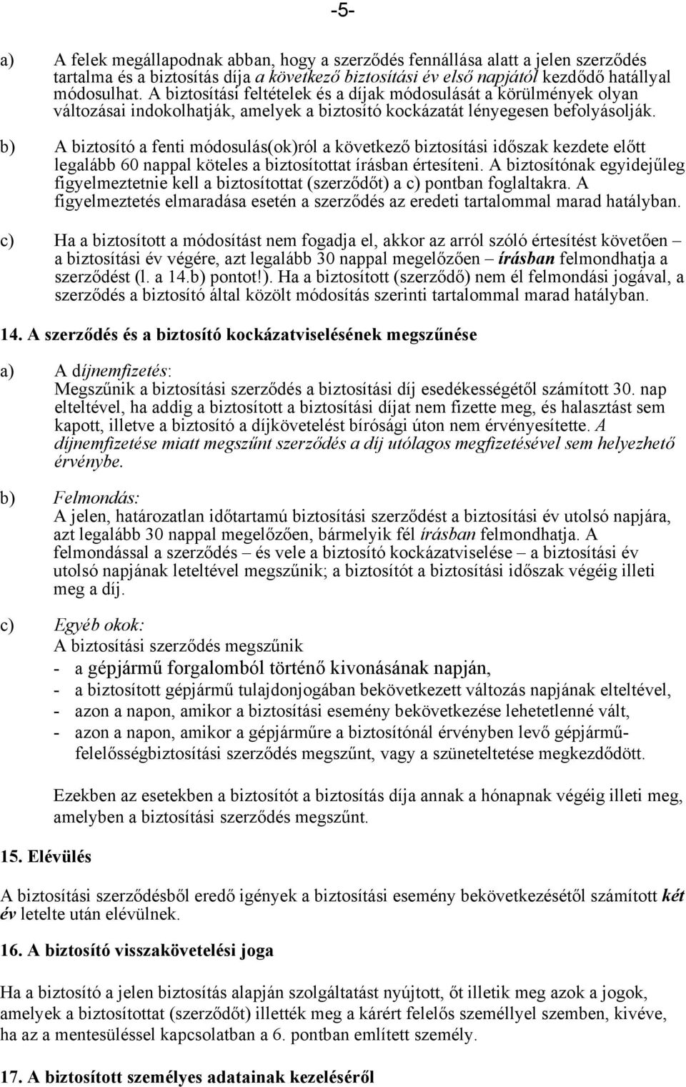 b) A biztosító a fenti módosulás(ok)ról a következő biztosítási időszak kezdete előtt legalább 60 nappal köteles a biztosítottat írásban értesíteni.