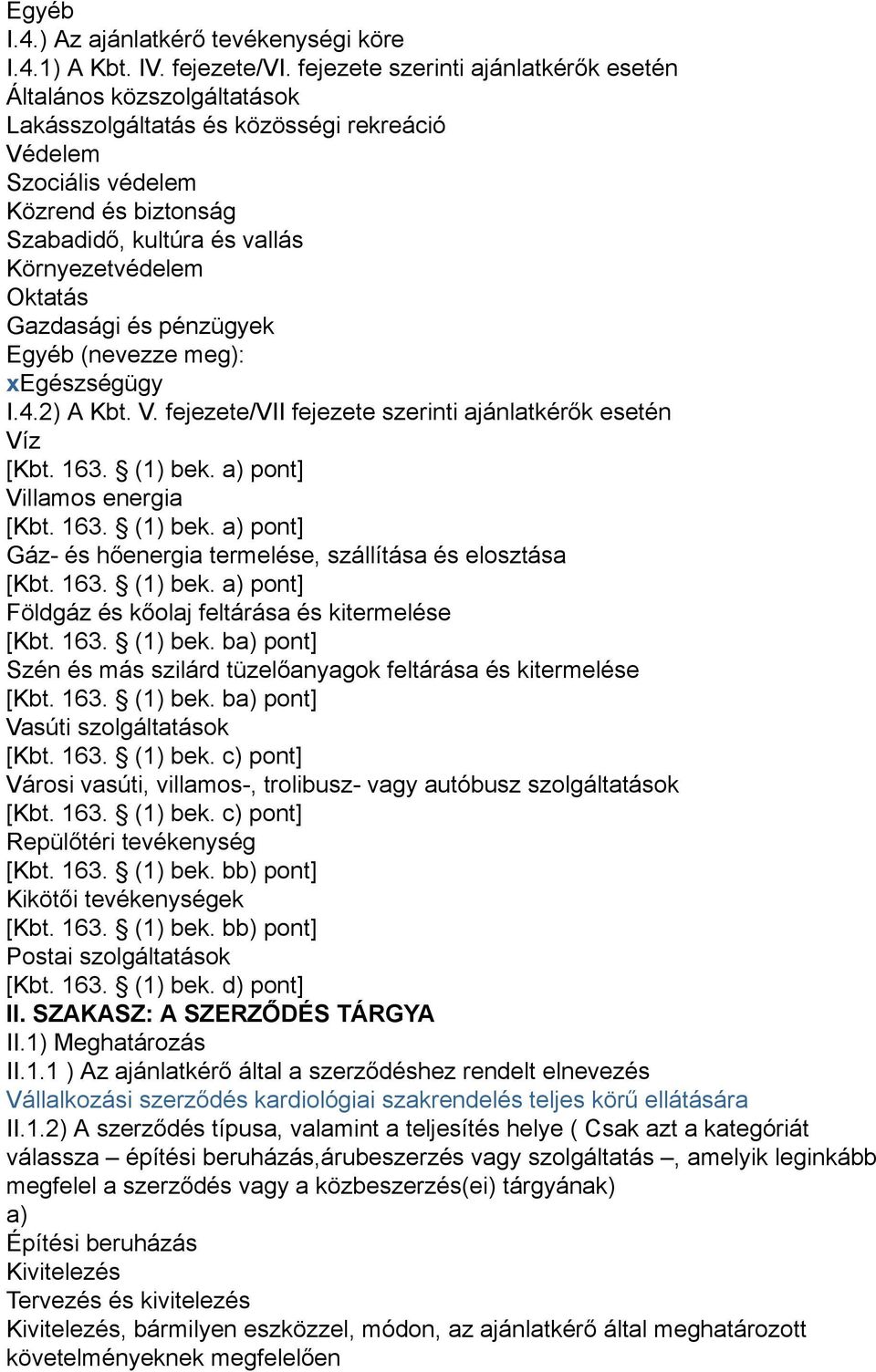 Oktatás Gazdasági és pénzügyek Egyéb (nevezze meg): xegészségügy I.4.2) A Kbt. V. fejezete/vii fejezete szerinti ajánlatkérők esetén Víz [Kbt. 163. (1) bek.