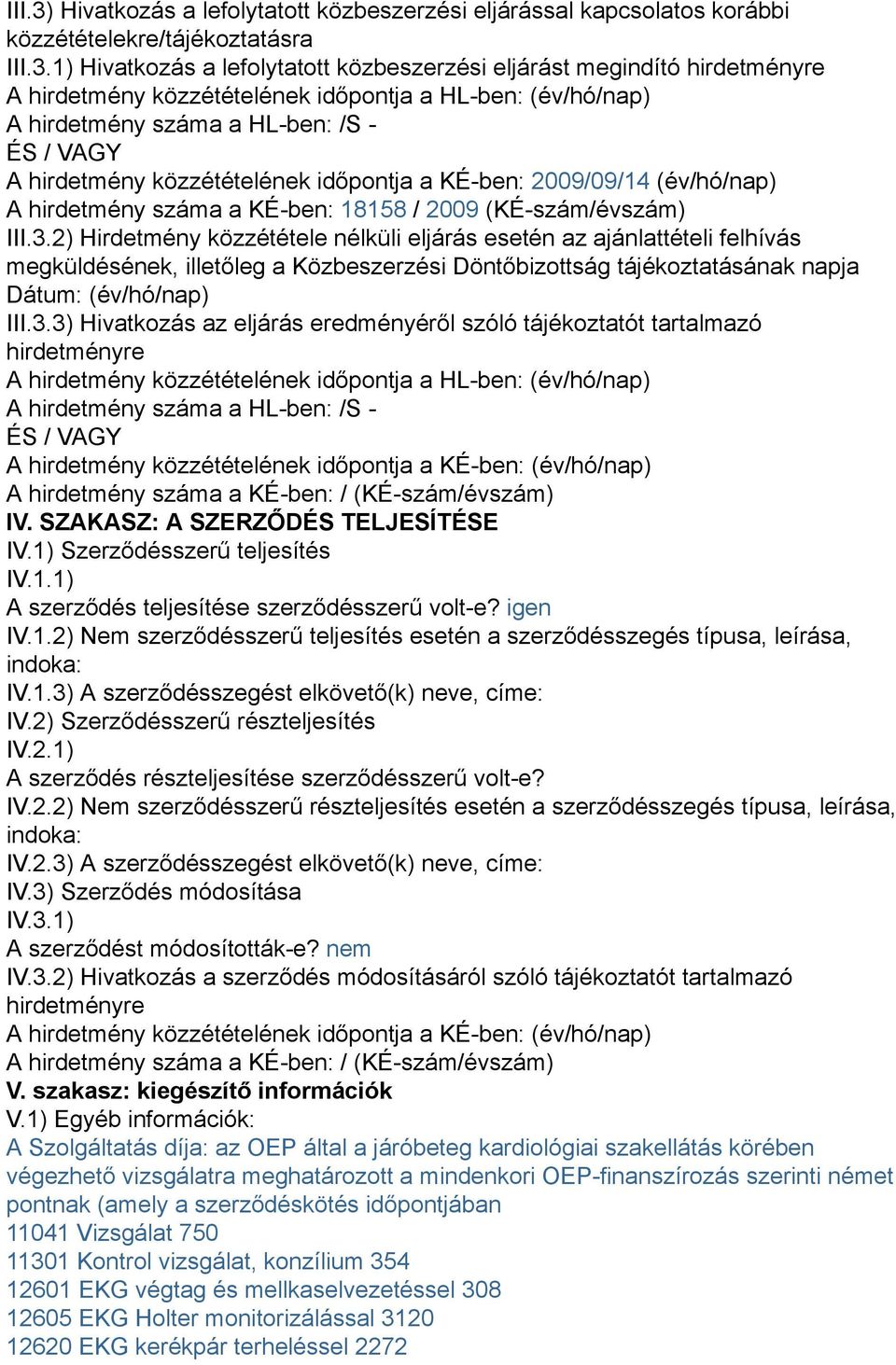 1) Hivatkozás a lefolytatott közbeszerzési eljárást megindító hirdetményre A hirdetmény közzétételének időpontja a HL-ben: (év/hó/nap) A hirdetmény száma a HL-ben: /S - ÉS / VAGY A hirdetmény