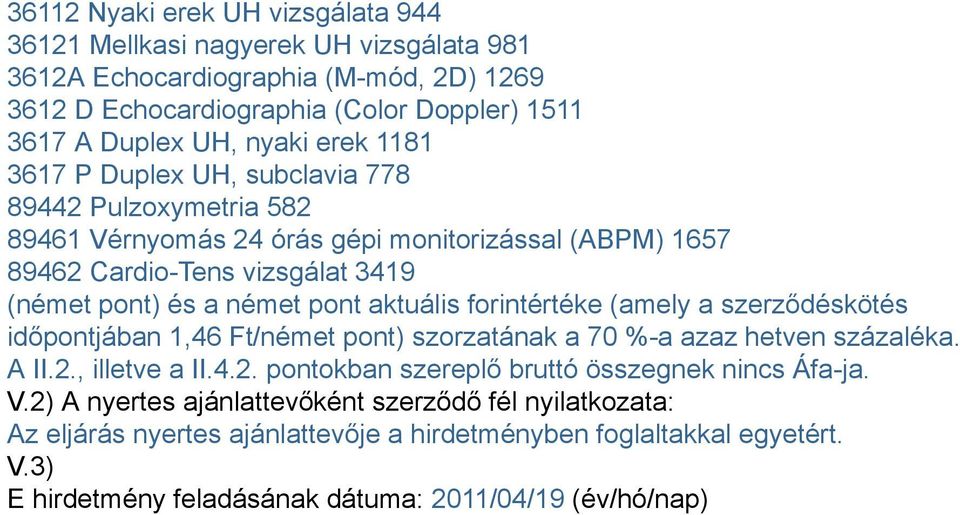 aktuális forintértéke (amely a szerződéskötés időpontjában 1,46 Ft/német pont) szorzatának a 70 %-a azaz hetven százaléka. A II.2., illetve a II.4.2. pontokban szereplő bruttó összegnek nincs Áfa-ja.