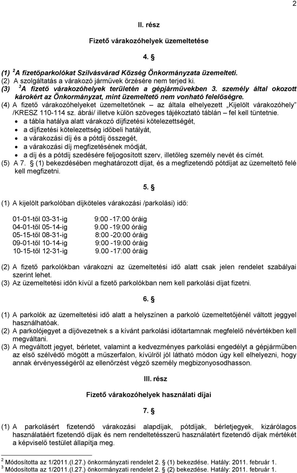 (4) A fizető várakozóhelyeket üzemeltetőnek az általa elhelyezett Kijelölt várakozóhely /KRESZ 110-114 sz. ábrái/ illetve külön szöveges tájékoztató táblán fel kell tüntetnie.