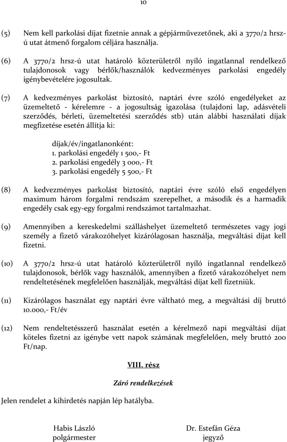 (7) A kedvezményes parkolást biztosító, naptári évre szóló engedélyeket az üzemeltető - kérelemre - a jogosultság igazolása (tulajdoni lap, adásvételi szerződés, bérleti, üzemeltetési szerződés stb)