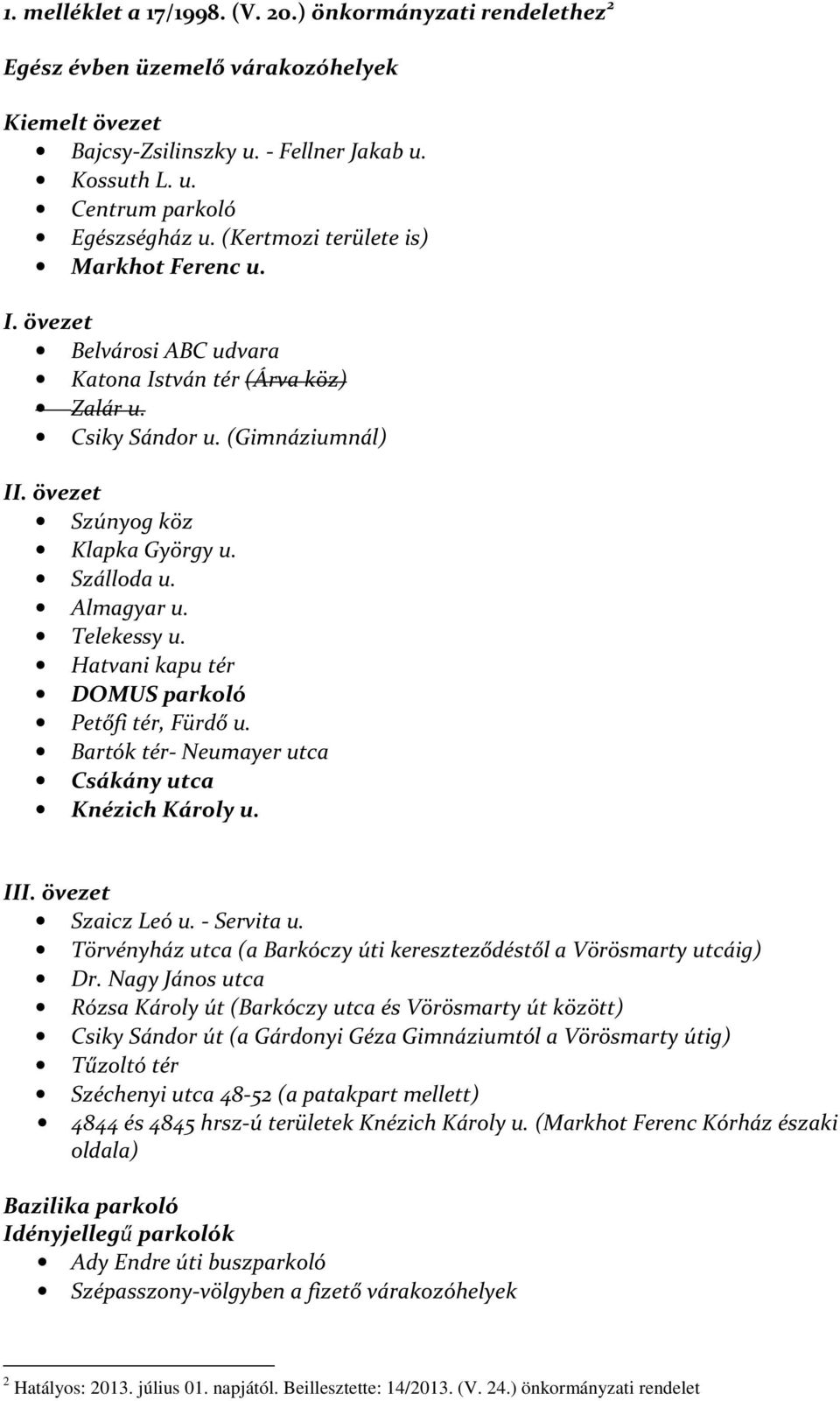 Almagyar u. Telekessy u. Hatvani kapu tér DOMUS parkoló Petőfi tér, Fürdő u. Bartók tér- Neumayer utca Csákány utca Knézich Károly u. III. övezet Szaicz Leó u. - Servita u.