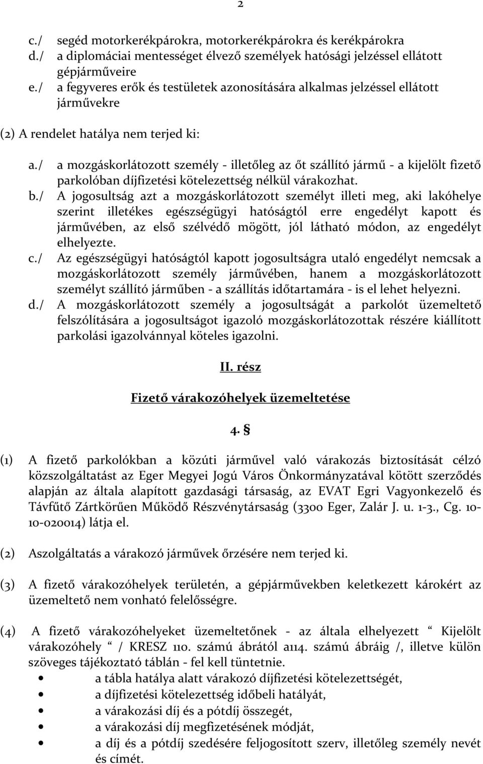 / a mozgáskorlátozott személy - illetőleg az őt szállító jármű - a kijelölt fizető parkolóban díjfizetési kötelezettség nélkül várakozhat. b.