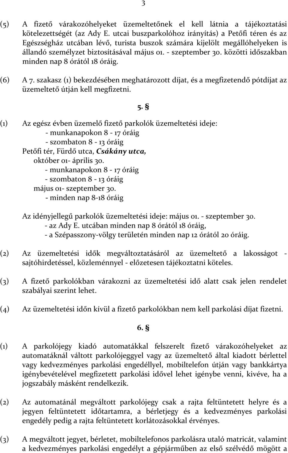 közötti időszakban minden nap 8 órától 18 óráig. (6) A 7. szakasz (1) bekezdésében meghatározott díjat, és a megfizetendő pótdíjat az üzemeltető útján kell megfizetni. 5.