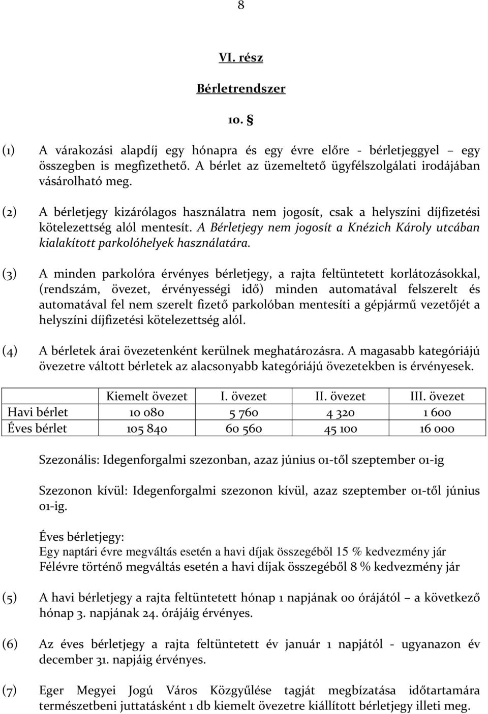 A Bérletjegy nem jogosít a Knézich Károly utcában kialakított parkolóhelyek használatára.