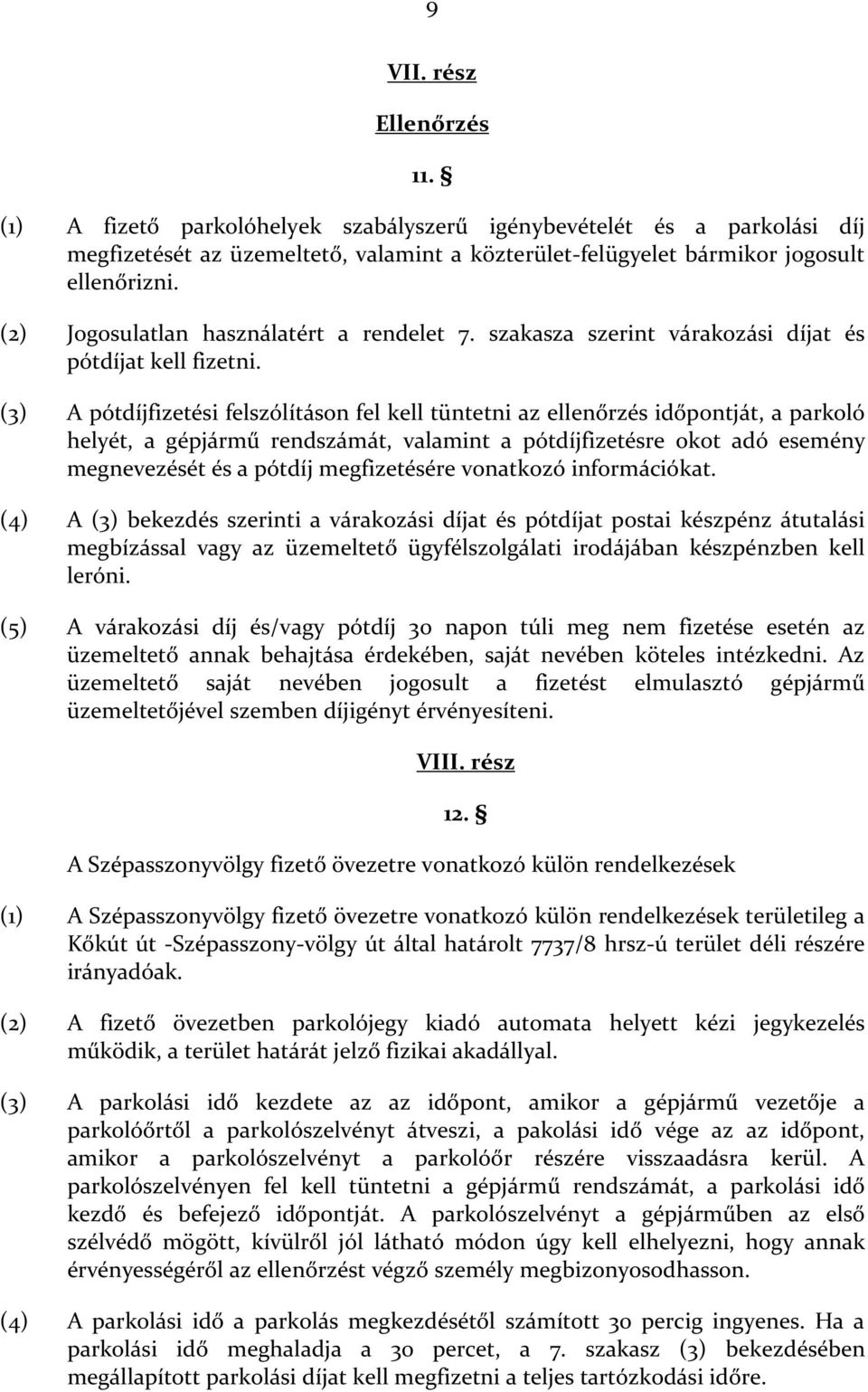 (3) A pótdíjfizetési felszólításon fel kell tüntetni az ellenőrzés időpontját, a parkoló helyét, a gépjármű rendszámát, valamint a pótdíjfizetésre okot adó esemény megnevezését és a pótdíj