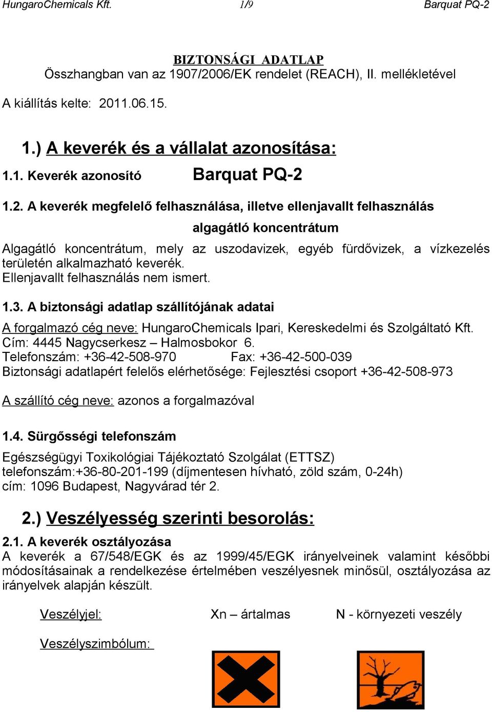 1.2. A keverék megfelelő felhasználása, illetve ellenjavallt felhasználás algagátló koncentrátum Algagátló koncentrátum, mely az uszodavizek, egyéb fürdővizek, a vízkezelés területén alkalmazható