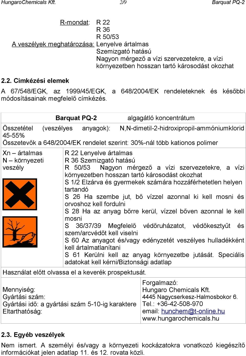 2. Címkézési elemek A 67/548/EGK, az 1999/45/EGK, a 648/2004/EK rendeleteknek és későbbi módosításainak megfelelő címkézés.