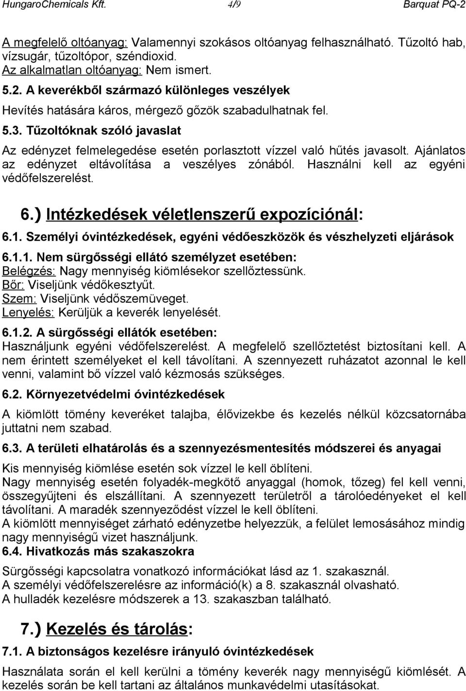 Használni kell az egyéni védőfelszerelést. 6.) Intézkedések véletlenszerű expozíciónál: 6.1. Személyi óvintézkedések, egyéni védőeszközök és vészhelyzeti eljárások 6.1.1. Nem sürgősségi ellátó személyzet esetében: Belégzés: Nagy mennyiség kiömlésekor szellőztessünk.