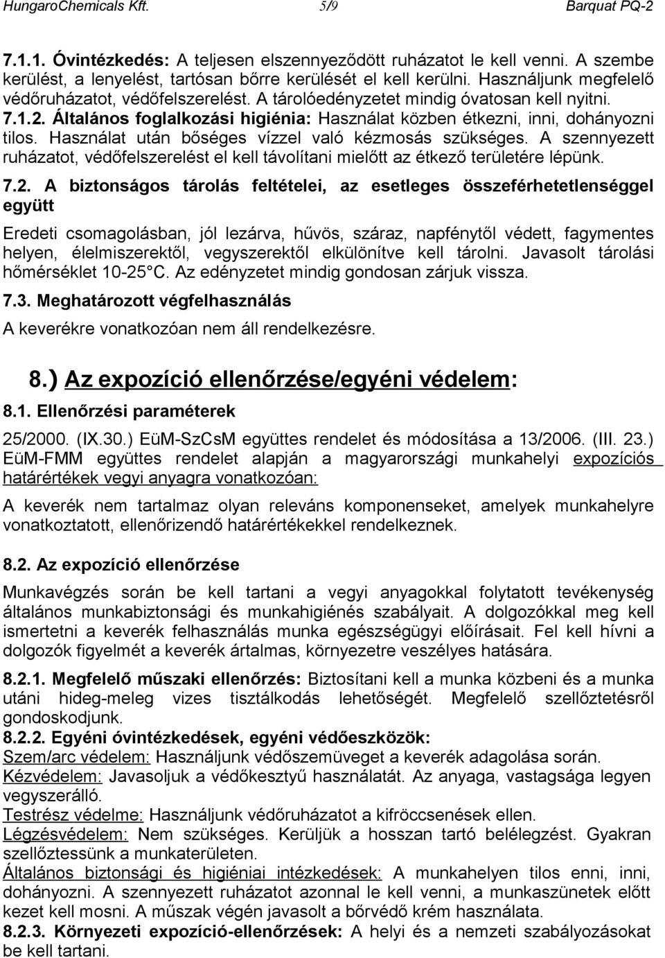 Használat után bőséges vízzel való kézmosás szükséges. A szennyezett ruházatot, védőfelszerelést el kell távolítani mielőtt az étkező területére lépünk. 7.2.