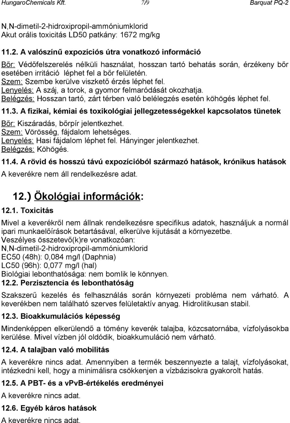 Szem: Szembe kerülve viszkető érzés léphet fel. Lenyelés: A száj, a torok, a gyomor felmaródását okozhatja. Belégzés: Hosszan tartó, zárt térben való belélegzés esetén köhögés léphet fel. 11.3.