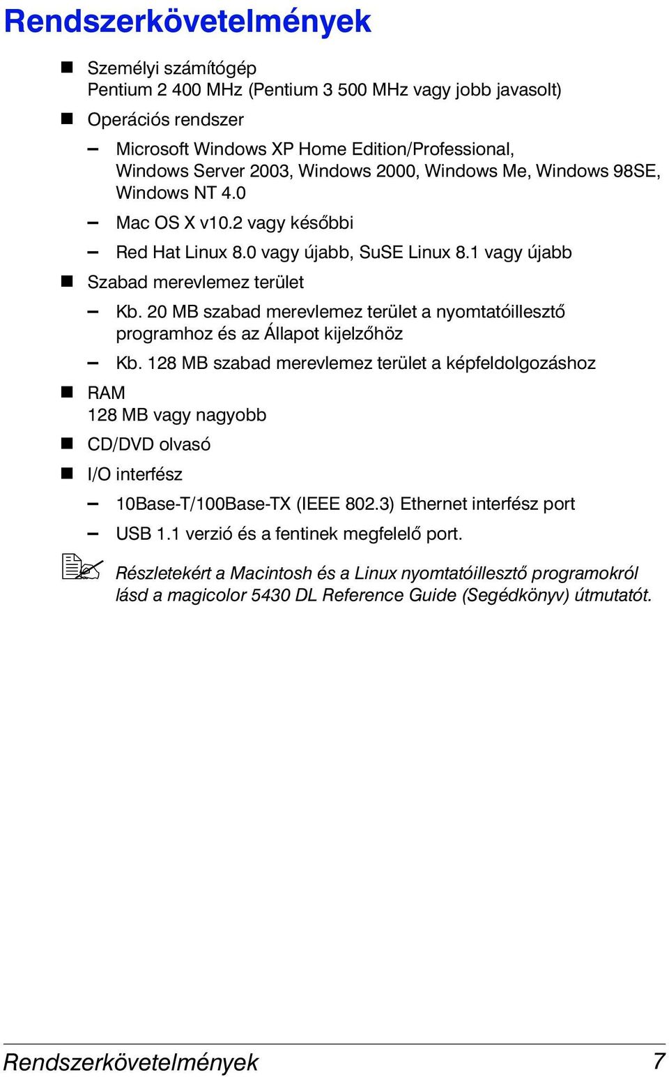 20 MB szabad merevlemez terület a nyomtatóillesztő programhoz és az Állapot kijelzőhöz Kb.