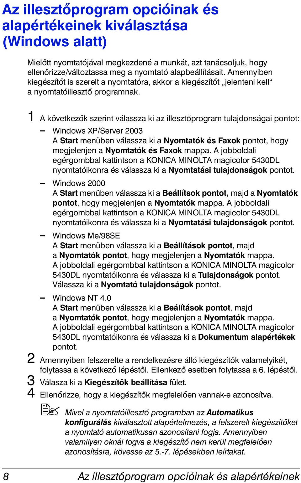 1 A következők szerint válassza ki az illesztőprogram tulajdonságai pontot: Windows XP/Server 2003 A Start menüben válassza ki a Nyomtatók és Faxok pontot, hogy megjelenjen a Nyomtatók és Faxok mappa.