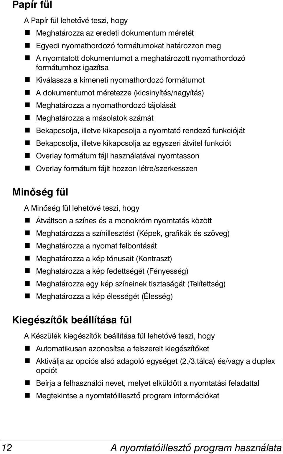 Bekapcsolja, illetve kikapcsolja a nyomtató rendező funkcióját # Bekapcsolja, illetve kikapcsolja az egyszeri átvitel funkciót # Overlay formátum fájl használatával nyomtasson # Overlay formátum