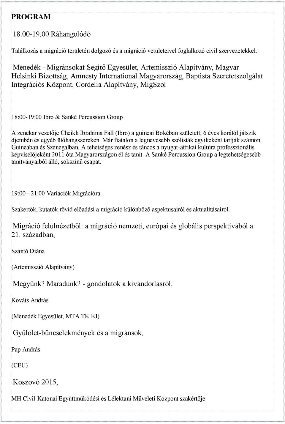 MigSzol 18:00-19:00 Ibro & Sanké Percussion Group A zenekar vezetője Cheikh Ibrahima Fall (Ibro) a guineai Bokéban született, 6 éves korától játszik djembén és egyéb ütőhangszereken.