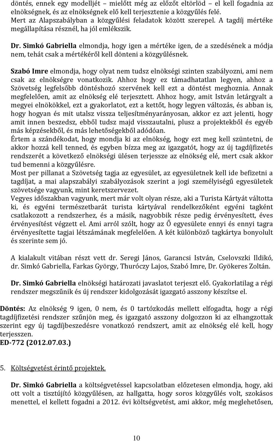 Simkó Gabriella elmondja, hogy igen a mértéke igen, de a szedésének a módja nem, tehát csak a mértékéről kell dönteni a közgyűlésnek.