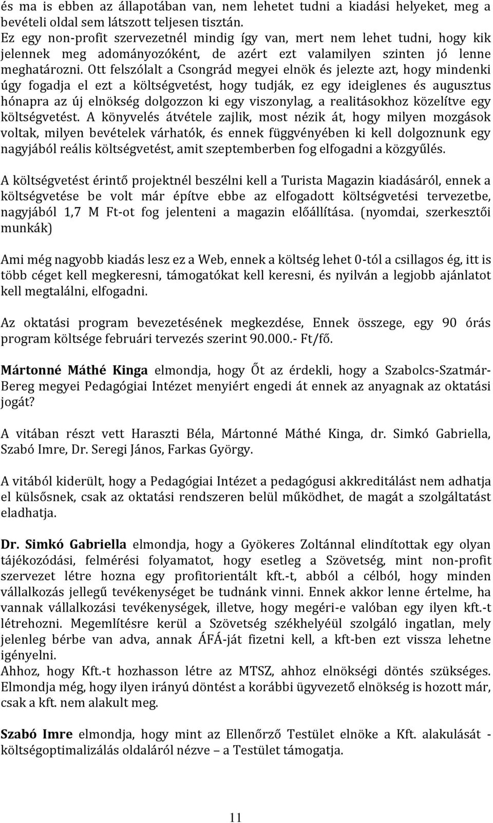 Ott felszólalt a Csongrád megyei elnök és jelezte azt, hogy mindenki úgy fogadja el ezt a költségvetést, hogy tudják, ez egy ideiglenes és augusztus hónapra az új elnökség dolgozzon ki egy