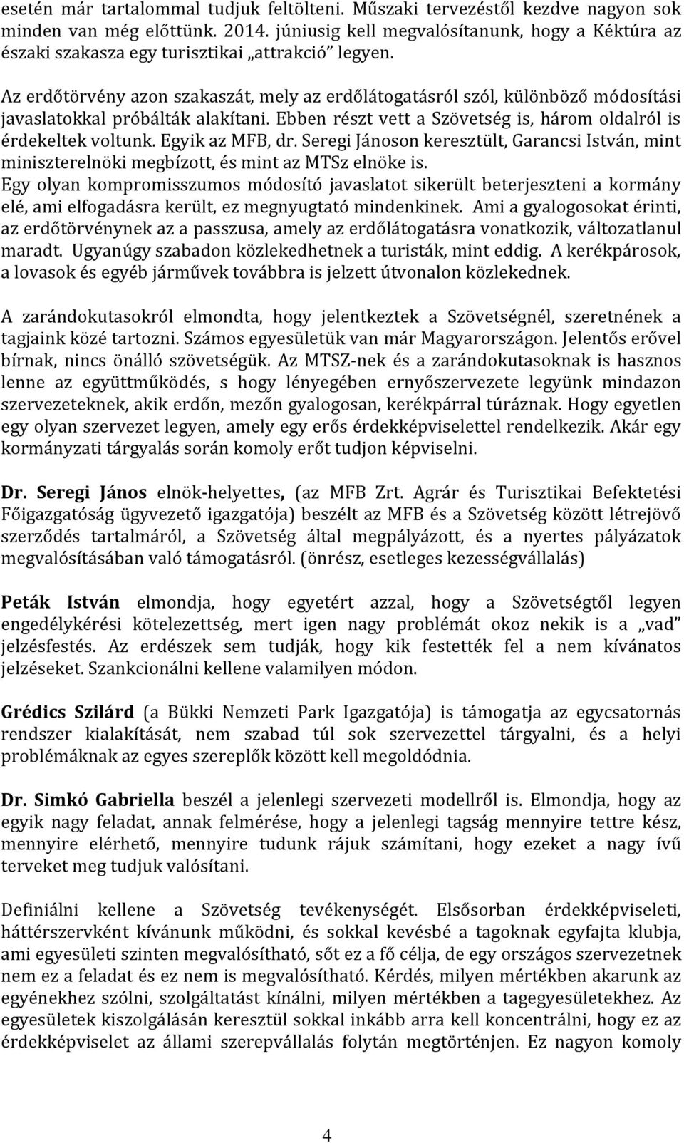 Az erdőtörvény azon szakaszát, mely az erdőlátogatásról szól, különböző módosítási javaslatokkal próbálták alakítani. Ebben részt vett a Szövetség is, három oldalról is érdekeltek voltunk.