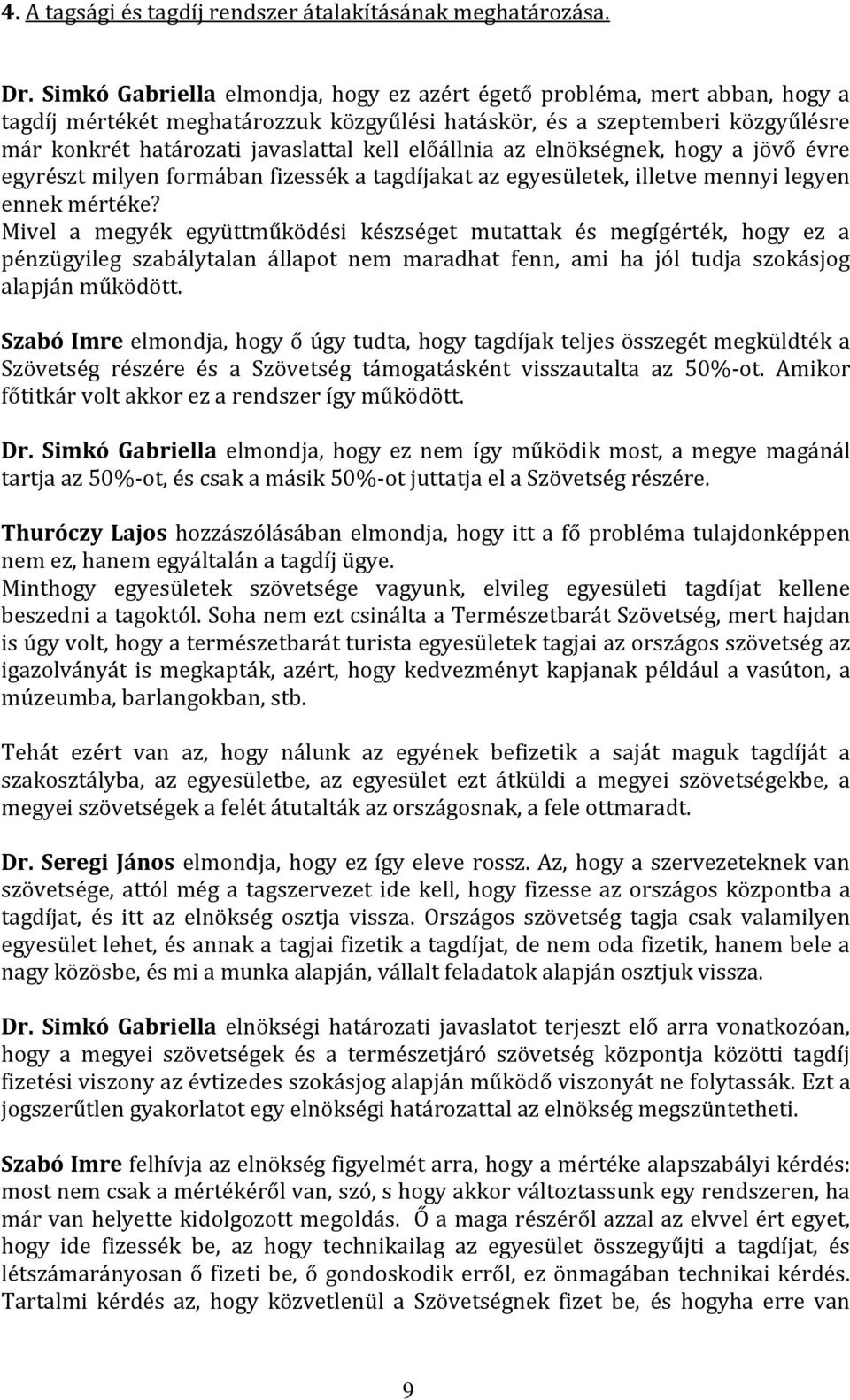 előállnia az elnökségnek, hogy a jövő évre egyrészt milyen formában fizessék a tagdíjakat az egyesületek, illetve mennyi legyen ennek mértéke?