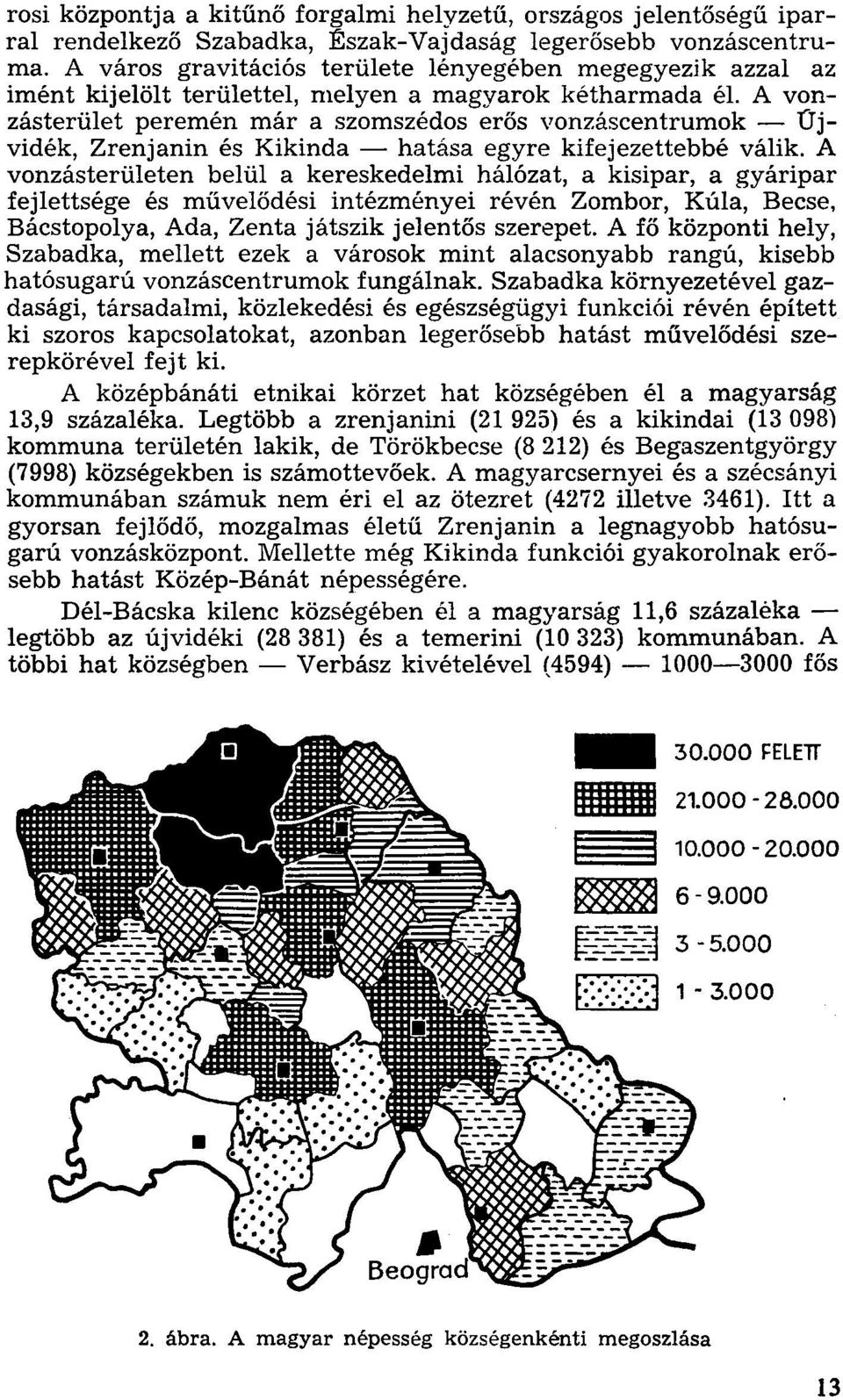 A vonzásterület peremén már a szomszédos erős vonzáscentrumok Újvidék, Zrenjanin és Kikinda hatása egyre kifejezettebbé válik.